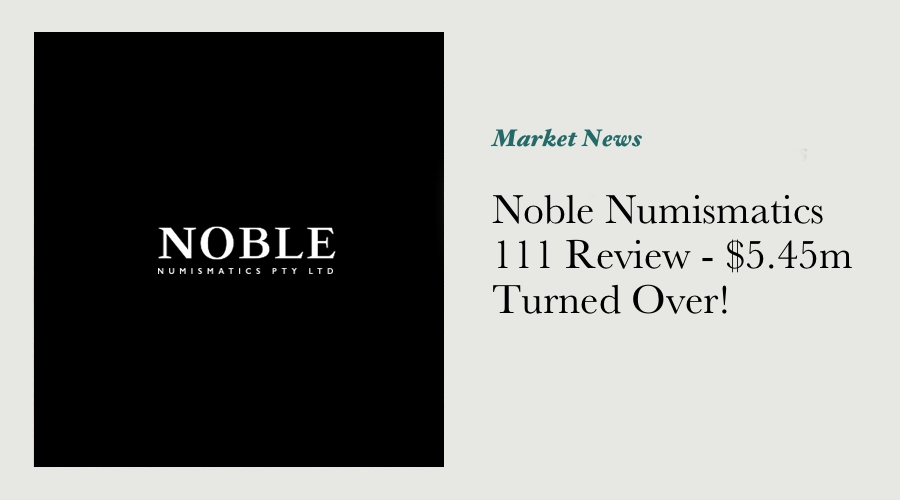 Noble Numismatics 111 Review - $5.45m Turned Over!