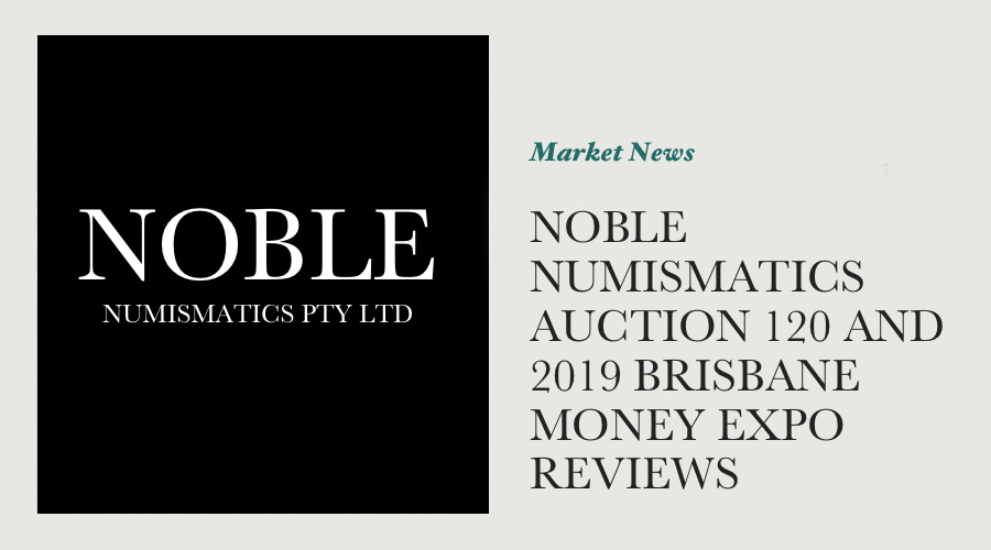 Noble Numismatics Auction 120 and 2019 Brisbane Money Expo Reviews