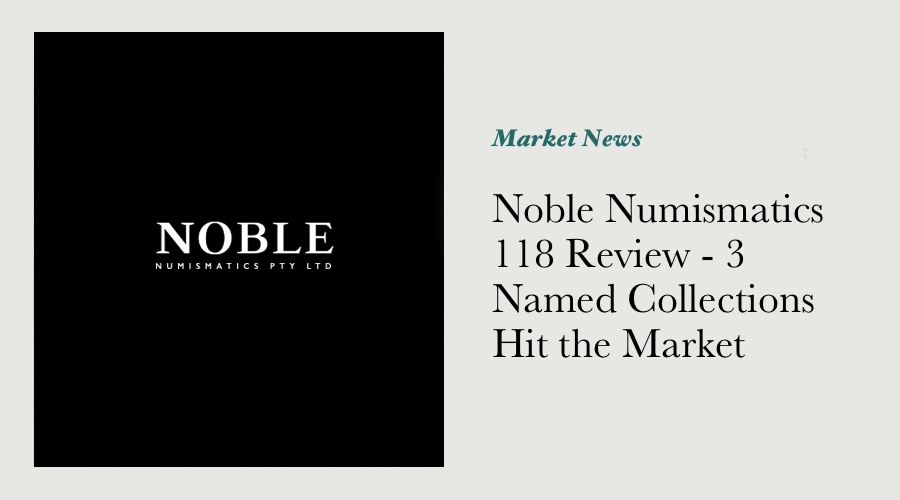 Noble Numismatics 118 Review - 3 Named Collections Hit the Market