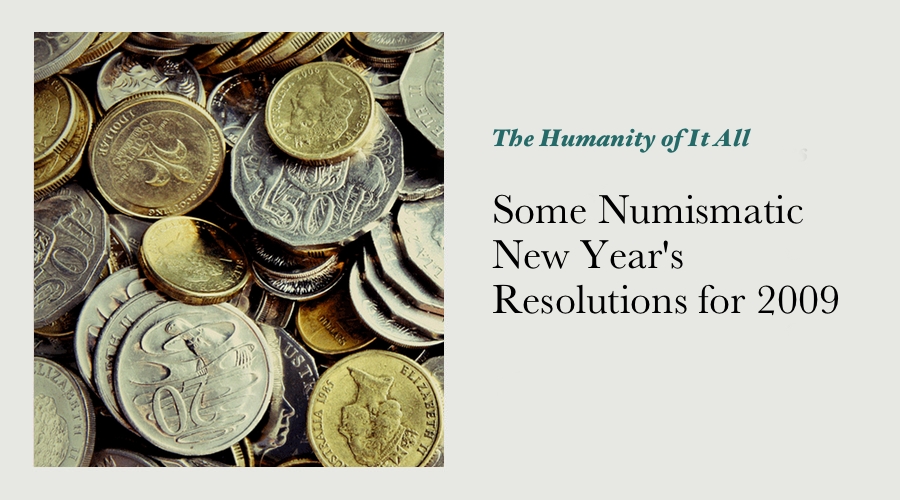Some Numismatic New Year's Resolutions for 2009