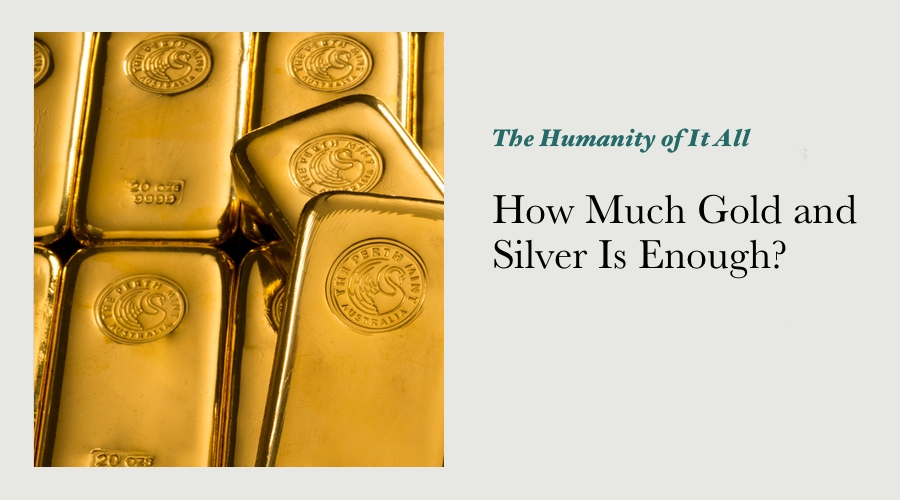 How Much Gold and Silver Is Enough?