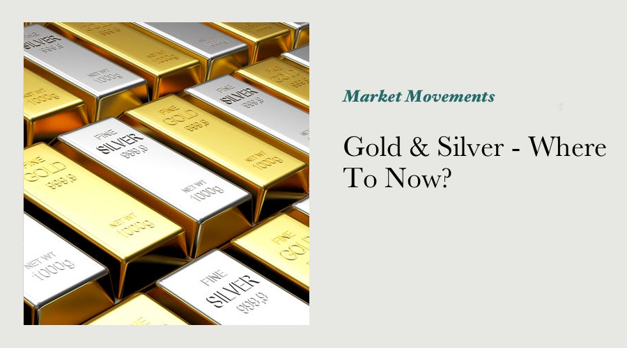 Gold & Silver - Where To Now?