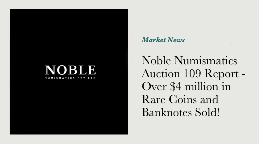 Noble Numismatics Auction 109 Report - Over $4 million in Rare Coins and Banknotes Sold!