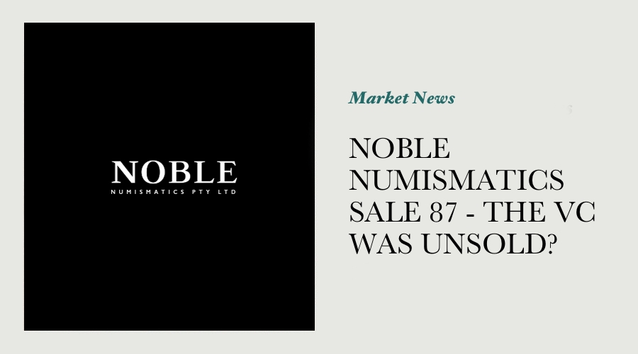 NOBLE NUMISMATICS SALE 87 - THE VC WAS UNSOLD?