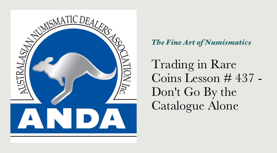Trading in Rare Coins Lesson # 437 - Don't Go By the Catalogue Alone