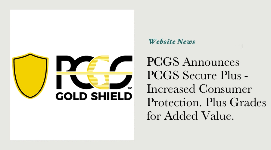 PCGS Announces PCGS Secure Plus - Increased Consumer Protection. Plus Grades for Added Value.