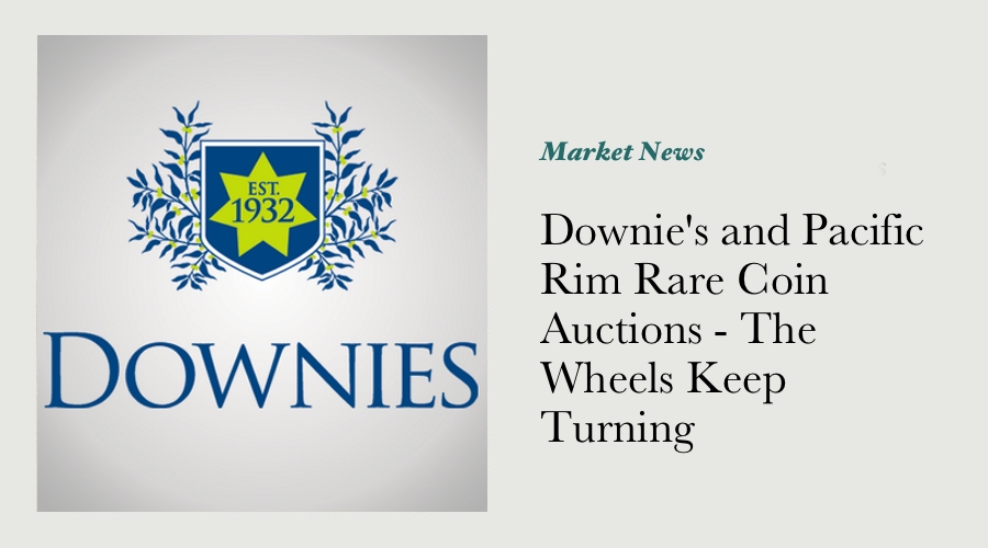 Downie's and Pacific Rim Rare Coin Auctions - The Wheels Keep Turning