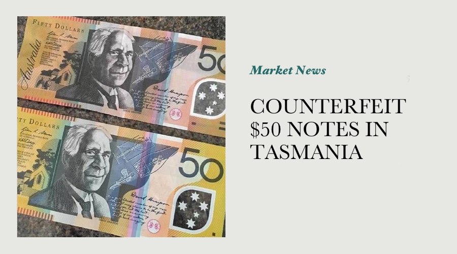 COUNTERFEIT $50 NOTES IN TASMANIA
