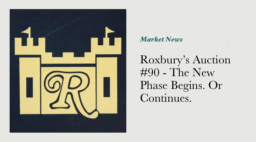 Roxbury’s Auction #90 - The New Phase Begins. Or Continues.