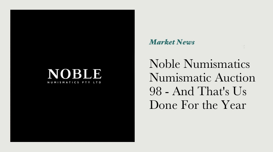 Noble Numismatics Numismatic Auction 98 - And That's Us Done For the Year