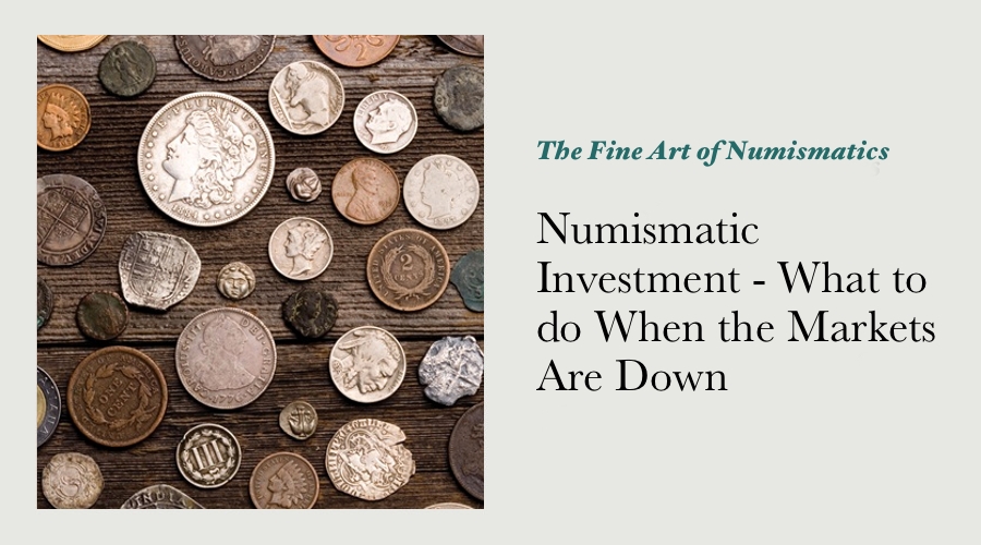 Numismatic Investment - What to do When the Markets Are Down