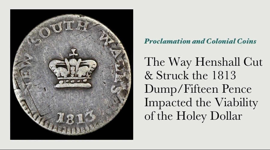 The Way Henshall Cut & Struck the 1813 Dump/Fifteen Pence Impacted the Viability of the Holey Dollar
