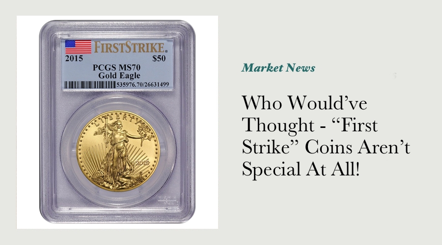 Who Would’ve Thought - “First Strike” Coins Aren’t Special At All!