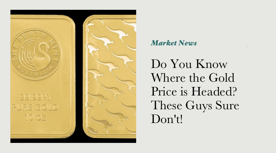 Do You Know Where the Gold Price is Headed? These Guys Sure Don't! main image