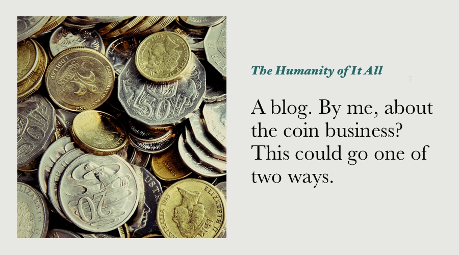 A blog. By me, about the coin business? This could go one of two ways. main image