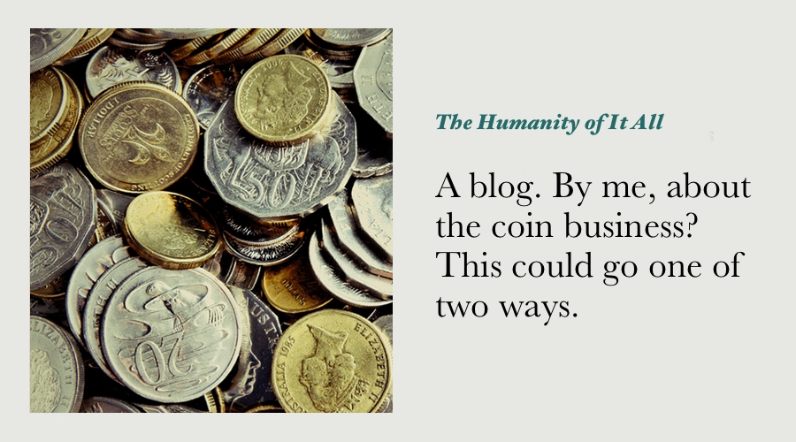 A blog. By me, about the coin business? This could go one of two ways.