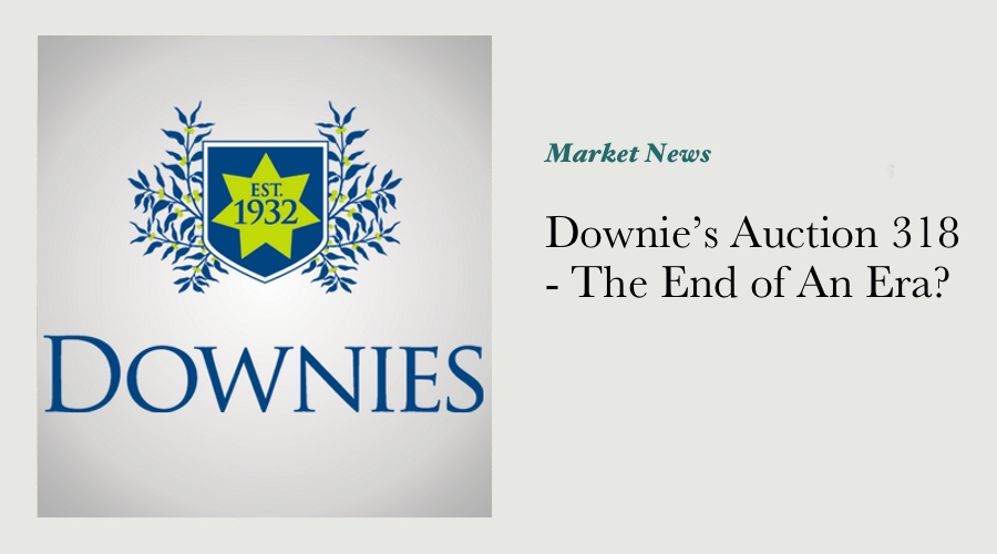 Downie’s Auction 318 - The End of An Era?