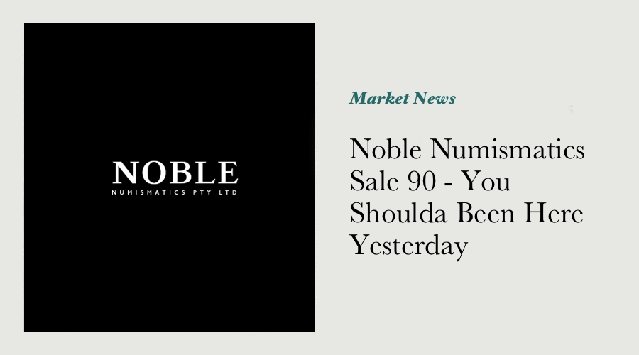 Noble Numismatics Sale 90 - You Shoulda Been Here Yesterday