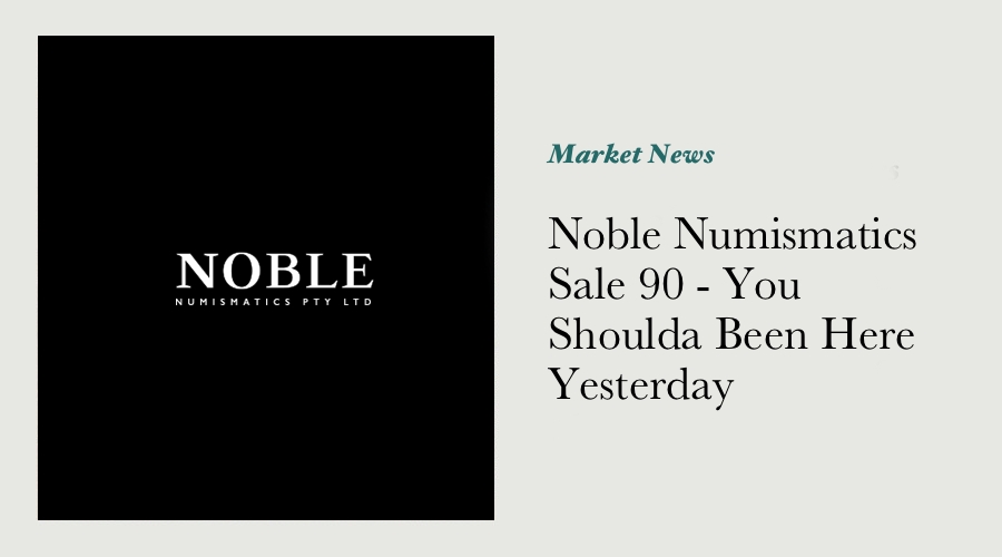 Noble Numismatics Sale 90 - You Shoulda Been Here Yesterday main image
