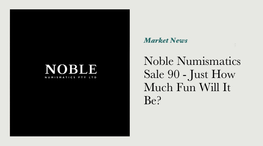 Noble Numismatics Sale 90 - Just How Much Fun Will It Be? main image