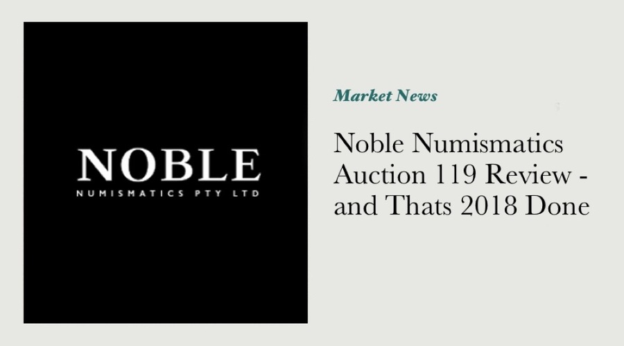 Noble Numismatics Auction 119 Review - and Thats 2018 Done main image